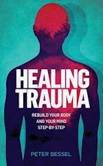 Healing trauma: Rebuild your body and your mind step-by-step 