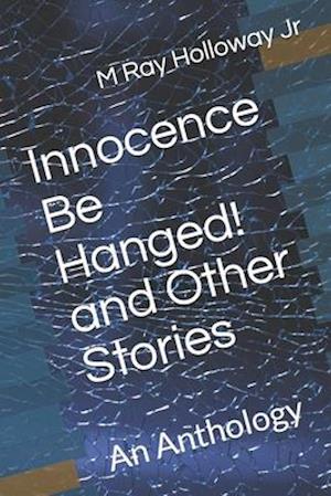 Innocence Be Hanged! and Other Stories: An Anthology