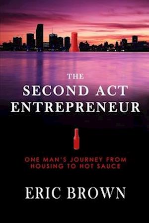 The Second Act Entrepreneur: One Man's Journey from Housing to Hot Sauce