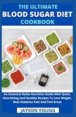 The Ultimate Blood Sugar Diet Cookbook : An Essential Guide Nutrition Guide With Quick, Nourishing And Healthy Recipes To Lose Weight, Beat Diabetes F