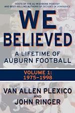 We Believed: A Lifetime of Auburn Football: Volume 1: 1975-1998 