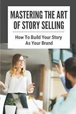 Mastering The Art Of Story Selling