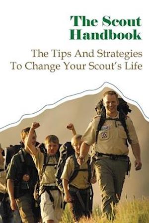 The Scout Handbook: The Tips And Strategies To Change Your Scout's Life