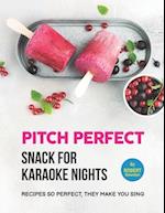 Pitch Perfect - Snack for Karaoke Nights: Recipes So Perfect, They Make You Sing 