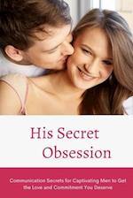 His Secret Obsession: Communication Secrets for Captivating Men to Get the Love and Commitment You Deserve 