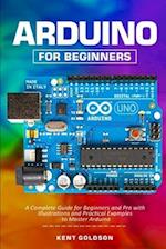 Arduino for Beginners: A Complete Guide for Beginners and Pro with Illustrations and Practical Examples to Master Arduino 