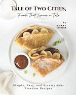Tale of Two Cities, Foods That Leaves a Tale: Simple, Easy, and Scrumptious Freedom Recipes 