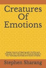 Creatures Of Emotions: Master the Art of Dealing with Conflict and Prejudice; Win friends and Influence People in Your Everyday Business and Social Co