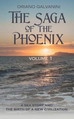 The Saga of the Phoenix - volume 1: a sea story and the birth of a new civilization