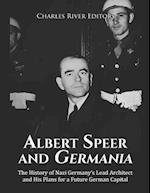 Albert Speer and Germania: The History of Nazi Germany's Lead Architect and His Plans for a Future German Capital 
