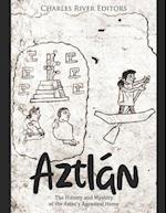 Aztlán: The History and Mystery of the Aztec's Ancestral Home 