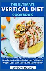 The Ultimate Vertical Diet Cookbook: An Essential Step By Step Guide With Quick, Nourishing And Healthy Recipes To Manage Weight Loss, Gain Muscle And