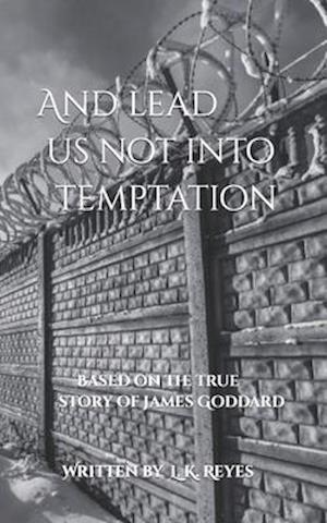 And lead us not into Temptation: Based on the true story of James Goddard