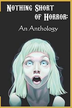 Nothing Short of Horror: An Anthology