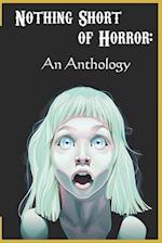 Nothing Short of Horror: An Anthology 