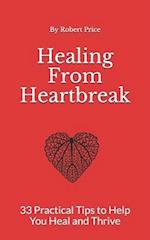 Healing From Heartbreak: 33 Practical Tips to Help You Heal and Thrive 