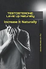 TESTOSTERONE: Level Up Naturally: Increase It Naturally 