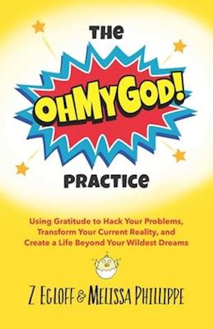 The OhMyGod Practice!: Using Gratitude to Hack Your Problems, Transform Your Current Reality, and Create a Life Beyond Your Wildest Dreams