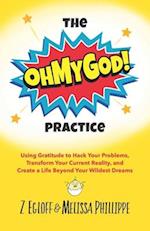 The OhMyGod Practice!: Using Gratitude to Hack Your Problems, Transform Your Current Reality, and Create a Life Beyond Your Wildest Dreams 