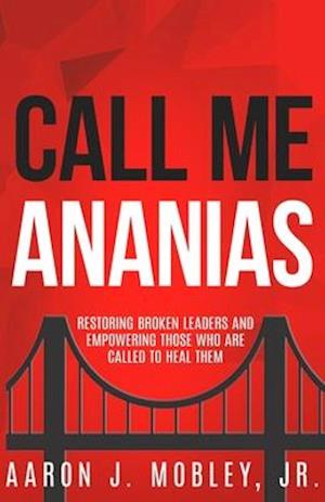 Call Me Ananias: Restoring Broken Leaders and Empowering Those Called to Heal Them