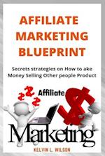 AFFILIATE MARKETING BLUEPRINT: The Ultimate Guide to Start Earning Online Selling Other People Products 