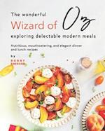The Wonderful Wizard of Oz Exploring Delectable Modern Meals: Nutritious, Mouthwatering, And Elegant Dinner and Lunch Recipes 