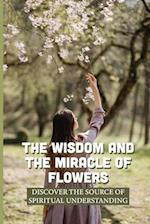 The Wisdom And The Miracle Of Flowers