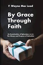 By Grace Through Faith: An Examination of Ephesians 2:8-10: The Means and Purpose of Salvation 