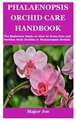 PHALAENOPSIS ORCHID CARE HANDBOOK: The Beginners Guide on How to Grow,Care and Fertilize Moth Orchids or Phalaenopsis Orchids 