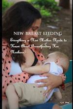 New Breast Feeding: Everything a New Mother Needs to Know About Breastfeeding Her Newborn! 