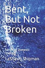 Bent, But Not Broken: Surviving Domestic Violence 
