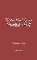 When Love Speaks Wildly for Itself: 33 Notes on Love 