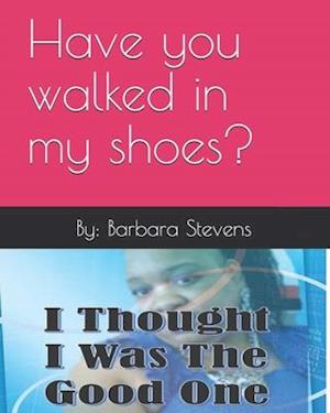 I THOUGHT I WAS THE GOOD ONE: Have you walked in my shoes?