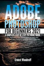 Adobe Photoshop for Beginners 2021: A Complete Step by Step Pictorial Guide for Beginners with Tips & Tricks to Learn and Master All New Features in A