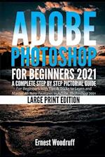Adobe Photoshop for Beginners 2021 : A Complete Step by Step Pictorial Guide for Beginners with Tips & Tricks to Learn and Master All New Features in 