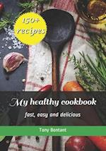 My healthy cookbook: fast, easy and delicious 