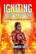 Igniting Your Inner Fire: Activation to a Greater Destination 