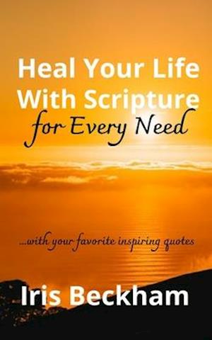 Heal Your Life With Scripture For Every Need (ESV) : Powerful Life-changing Words and Promises to Reclaim What God Says Is Yours