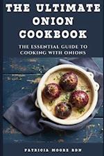 The Ultimate Onion Cookbook: The Essential Guide to Cooking with Onions 