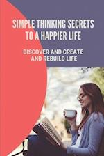 Simple Thinking Secrets To A Happier Life
