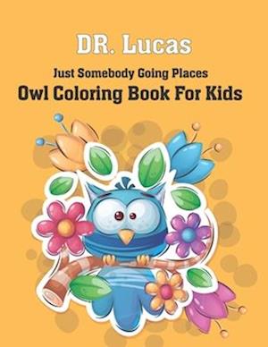 Dr. Lucas Just Somebody Going Places Owl Coloring Book for Kids