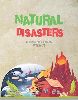 Natural Disasters Coloring Book For kids With Facts: Volcanoes, Tornadoes, Earthquakes And More ! With Interesting Facts For Curious Kids