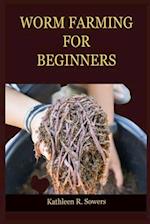 WORM FARMING FOR BEGINNERS: A Step By Step Guide On How To Start Your Worm Farming, With Tips And Tricks, With The Aid Of Pictures. Learn As A Beginne