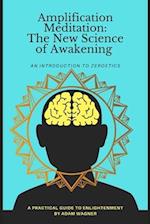 Amplification Meditation - The New Science of Awakening : An Introduction to Zeroetics 