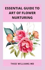 ESSENTIAL GUIDE TO ART OF FLOWER NURTURING: All You Need To Know About Flower Nurturing That Helps People to blossom And Allow For Self-Monitoring 