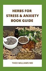 HERBS FOR STRESS & ANXIETY BOOK GUIDE : The Essential Guide To Make And Use Herbal Remedies To Strengthen Your Nervous System 