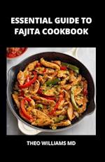 ESSENTIAL GUIDE TO FAJITA COOKBOOK: The Ultimate Guide To Making Delicious And Nutritional Fajita Recipes From The Start 