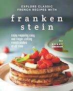 Explore Classic French Recipes with Frankenstein: Enjoy Preparing Easy and Finger-Licking French Dishes of All Time 