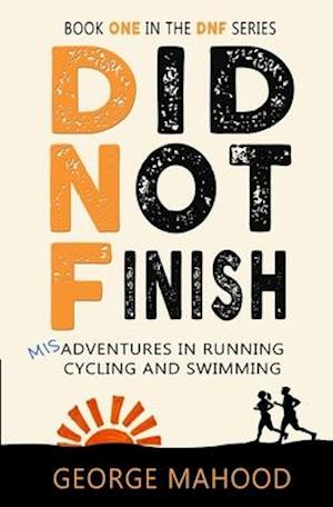 Did Not Finish: Misadventures in Running, Cycling and Swimming