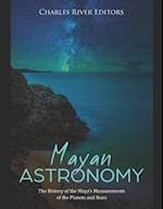 Mayan Astronomy: The History of the Maya's Measurements of the Planets and Stars 